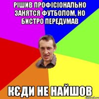 Рішив профісіонально занятся футболом, но бистро передумав Кєди не найшов