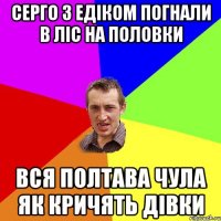 CЕРГО З ЕДІКОМ ПОГНАЛИ В ЛІС НА ПОЛОВКИ ВСЯ ПОЛТАВА ЧУЛА ЯК КРИЧЯТЬ ДІВКИ