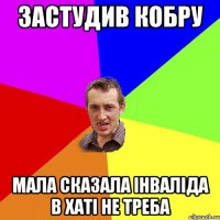 застудив кобру мала сказала інваліда в хаті не треба