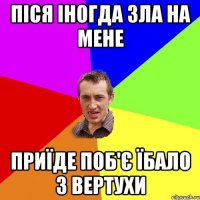 Піся іногда зла на мене Приїде поб'є їбало з вертухи