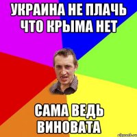 Украина не плачь что Крыма нет Сама ведь виновата