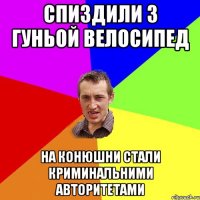 СПИЗДИЛИ З ГУНЬОЙ ВЕЛОСИПЕД НА КОНЮШНИ СТАЛИ КРИМИНАЛЬНИМИ АВТОРИТЕТАМИ