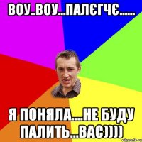 воу..воу...палЄгчє...... я поняла....не буду палить...ВАс))))