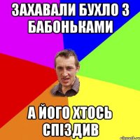 Захавали бухло з бабоньками А його хтось спіздив