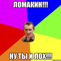 Ломакин!!! ну ты и лох!!!