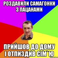 Роздавили самагонки з пацанами Прийшов до дому і отпиздив сім`ю