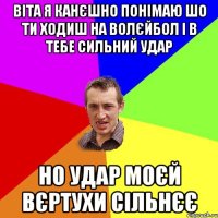 Віта я канєшно понімаю шо ти ходиш на волєйбол і в тебе сильний удар Но удар моєй вєртухи сільнєє