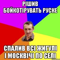 рішив бойкотірувать руске спалив всі жигулі і москвічі по селі