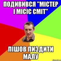 подивився "містер і місіс сміт" пішов пиздити малу