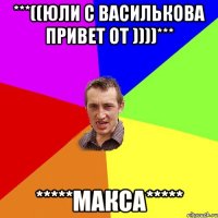 ***((Юли с Василькова привет от ))))*** *****Макса*****