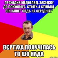 Проходив медогляд, заходжу до психолога. Стоїть 4 стільця, він каже: "Сядь на середній." вєртуха получілась то шо нада