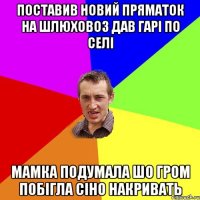 Поставив новий пряматок на шлюховоз дав гарі по селі мамка подумала шо гром побігла сіно накривать