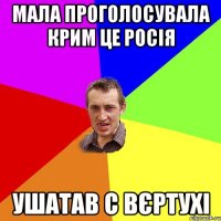 МАЛА ПРОГОЛОСУВАЛА КРИМ ЦЕ РОСІЯ УШАТАВ С ВЄРТУХІ