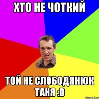 Хто не чоткий той не Слободянюк Таня :D