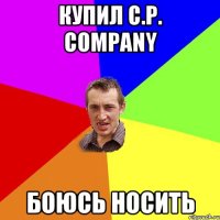 КУПИЛ C.P. COMPANY бОЮСЬ НОСИТЬ