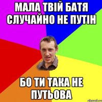 Мала твій батя случайно не путін бо ти така не путьова