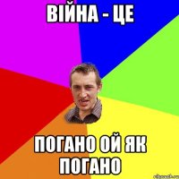 війна - це погано ой як погано