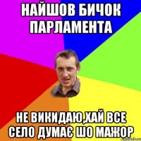 Найшов бичок парламента не викидаю,хай все село думає шо мажор