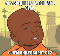 70% бюджета на рекламу GTA 5 О чём они говорят CJ ?