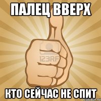 Палец вверх Кто сейчас не спит