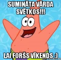 Sumināta Vārda Svētkos!!! Lai foršs vīkends :)