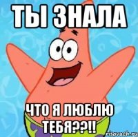 ты знала что я люблю тебя??!!