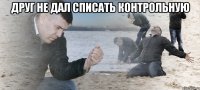 Друг не дал списать контрольную 