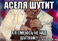 аселя шутит а я смеюсь не над шуткой!!!