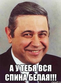  А у тебя вся спина белая!!!