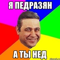 Я ПЕДРАЗЯН А ТЫ НЕД