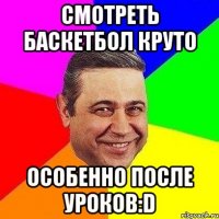 Смотреть баскетбол круто особенно после уроков:D