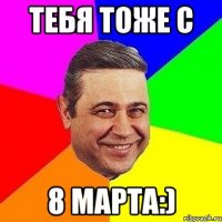 Тебя тоже с 8 марта:)