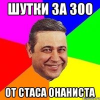 Шутки за 300 От Стаса онаниста