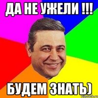 Да не ужели !!! Будем знать)