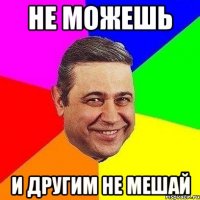 Не можешь И другим не мешай