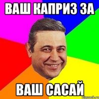 ВАШ каприз за ваш сасай