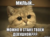 Милый... Можно я стану твоей девушкой???