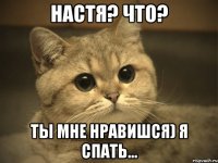 настя? что? ты мне нравишся) я спать...