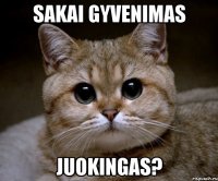 SAKAI GYVENIMAS JUOKINGAS?