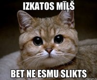 Izkatos Mīļš Bet ne esmu Slikts