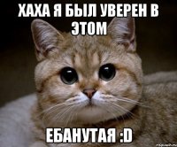 Хаха я был уверен в этом Ебанутая :D