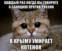 Каждый раз когда вы говорите о санкциях против России В Крыму умирает котенок