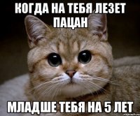 Когда на тебя лезет пацан младше тебя на 5 лет