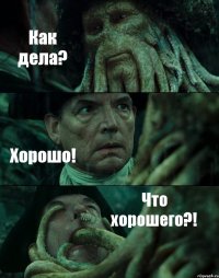 Как дела? Хорошо! Что хорошего?!