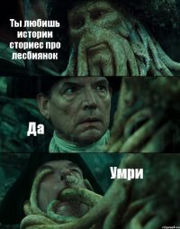 Ты любишь истории сториес про лесбиянок Да Умри