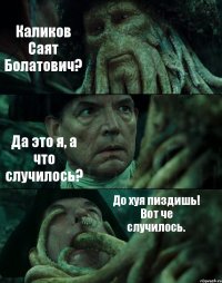 Каликов Саят Болатович? Да это я, а что случилось? До хуя пиздишь! Вот че случилось.