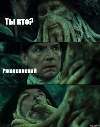 Ты кто? Ржаксинский 