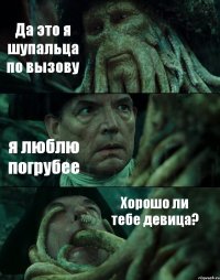 Да это я шупальца по вызову я люблю погрубее Хорошо ли тебе девица?