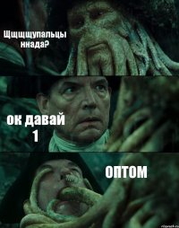 Щщщщупальцы ннада? ок давай 1 ОПТОМ