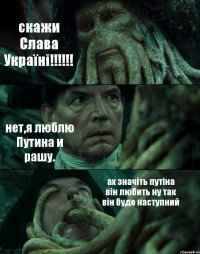 скажи Слава Україні!!!!!! нет,я люблю Путина и рашу. ах значіть путіна він любить ну так він буде наступний
